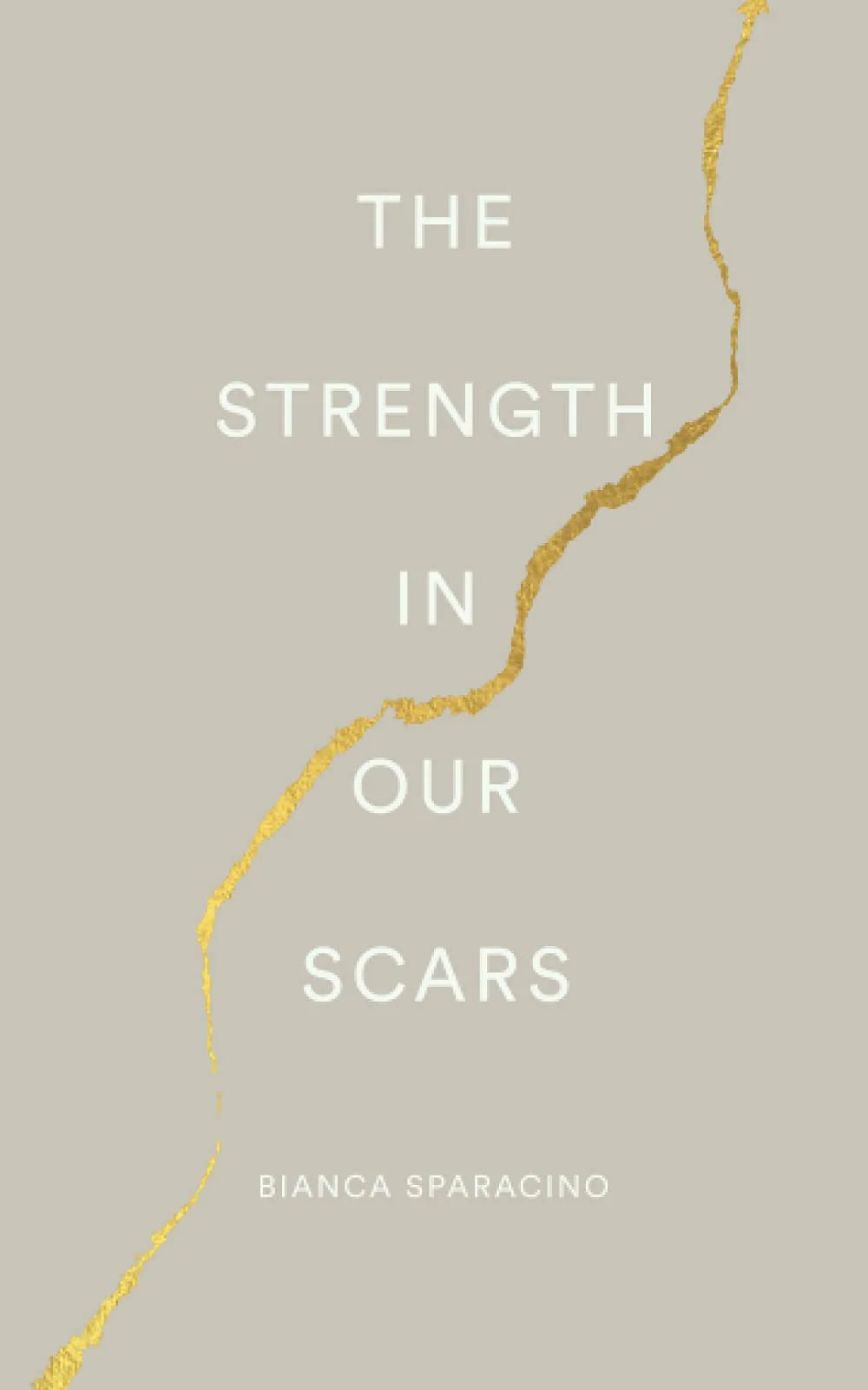 THE STRENGTH IN OUR SCARS By BIANCA SPARACINO