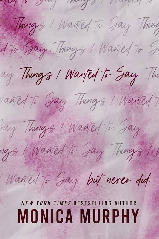THINGS I WANTED TO SAY, BUT NEVER DID By MONICA MURPHY