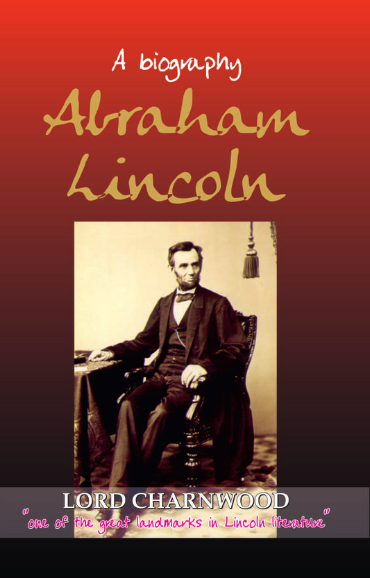 A BIOGRAPHY ABRAHAM LINCOLN By LORD CHARNWOOD