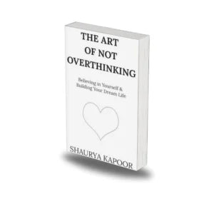 The Art of Not Overthinking by Shaurya Kapoor