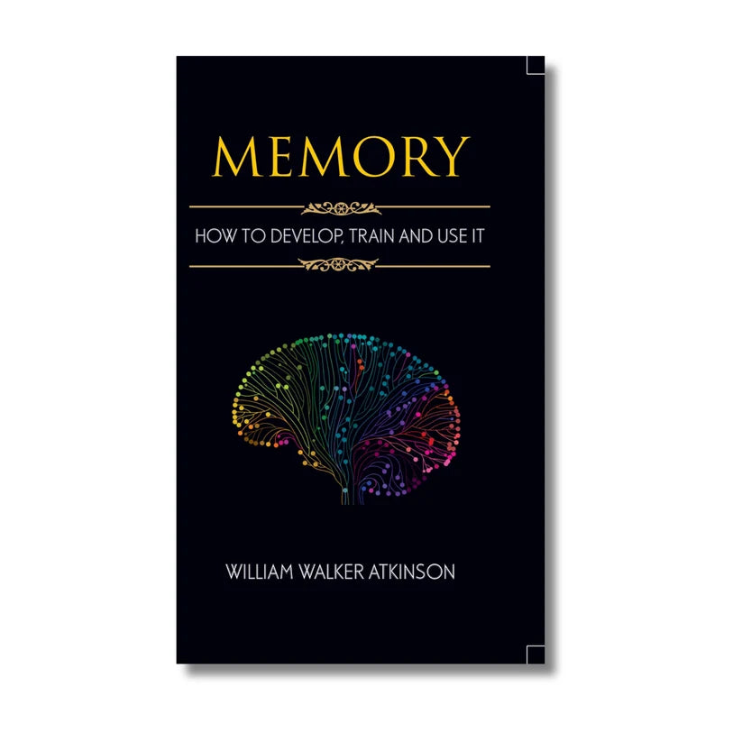 Memory: How to Develop, Train and Use It By William Walker Atkinson (Paperback)