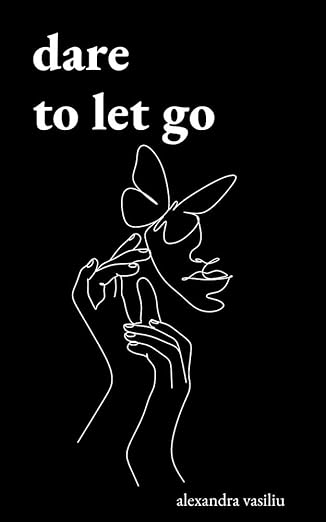 Dare To Let Go By Alexandra Vasiliu