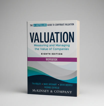 Valuation Workbook: (8th Edition) Measuring and Managing the Valuation of Companies By Tim Koller, Marc Goedhart and David Wessels (Paperback)