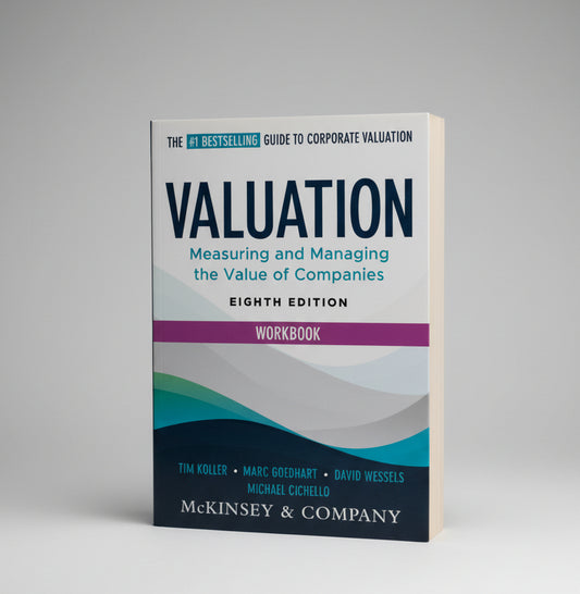 Valuation Workbook: (8th Edition) Measuring and Managing the Valuation of Companies By Tim Koller, Marc Goedhart and David Wessels (Paperback)