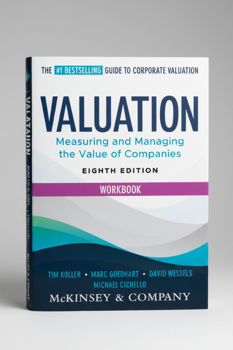 Valuation Workbook: (8th Edition) Measuring and Managing the Valuation of Companies By Tim Koller, Marc Goedhart and David Wessels (Paperback)