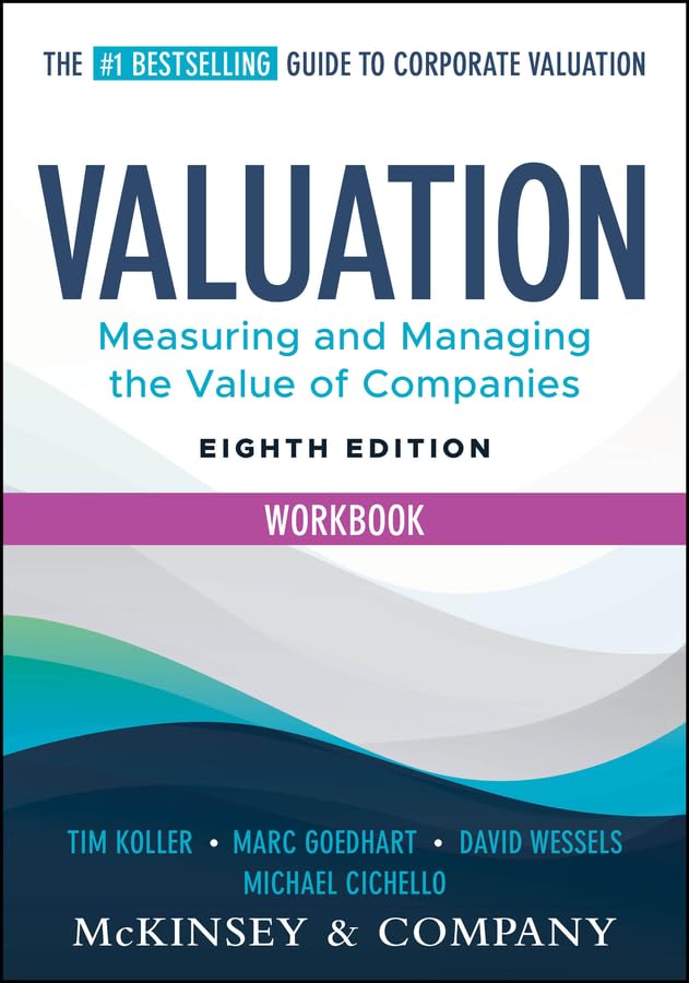 Valuation Workbook: (8th Edition) Measuring and Managing the Valuation of Companies By Tim Koller, Marc Goedhart and David Wessels (Paperback)