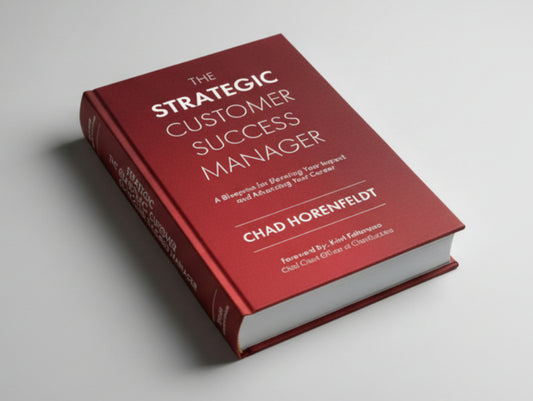 The Strategic Customer Success Manager: A Blueprint for Elevating Your Impact and Advancing Your Career By Chad Horenfeldt (Hardcover)