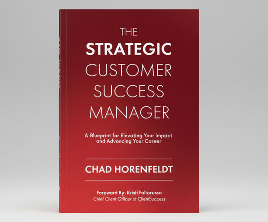 The Strategic Customer Success Manager: A Blueprint for Elevating Your Impact and Advancing Your Career By Chad Horenfeldt (Paperback)