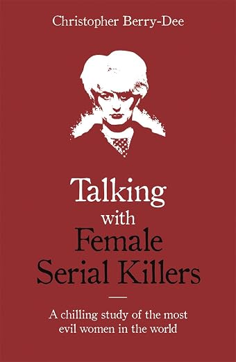 Talking with Female Serial Killers by Christopher Berry-Dee (Paperback)