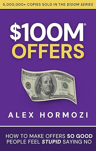 $100M Offers: How To Make Offers So Good People Feel Stupid Saying No By Alex Hormozi (HARDCOVER)