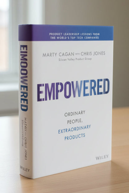 EMPOWERED : Ordinary People, Extraordinary Products By Marty Cagan (Hardcover)