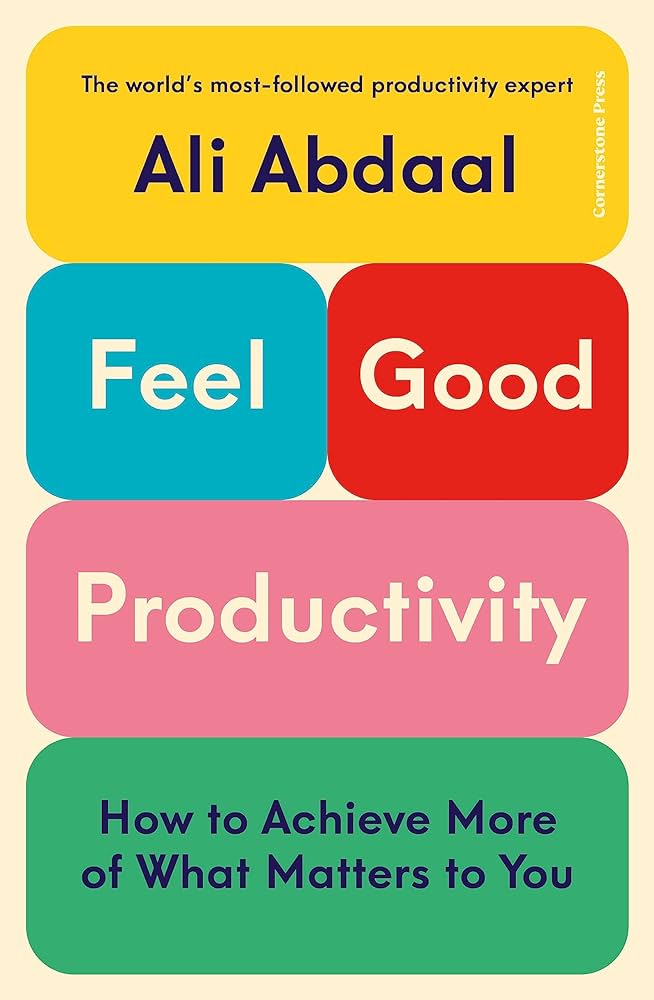 FEEL-GOOD PRODUCTIVITY: How to Do More of What Matters to You by ALI ABDAAL