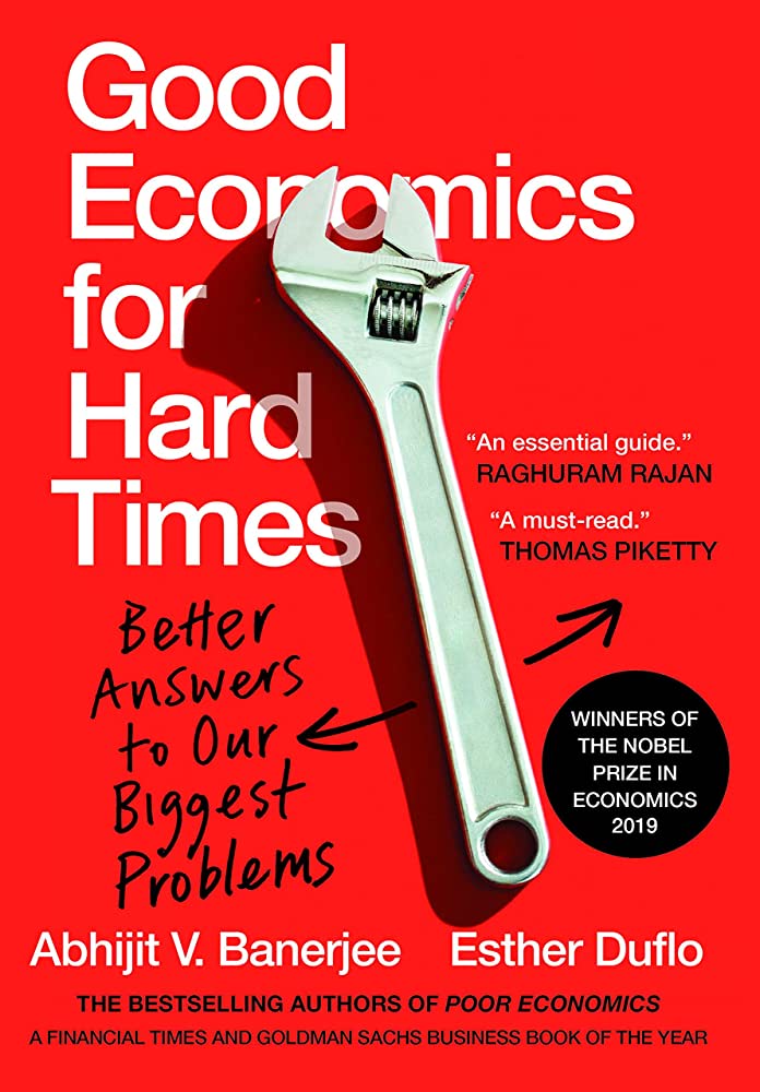GOOD ECONOMICS FOR HARD TIMES By ABHIJIT V. BANERJEE & ESTHER DUFLO