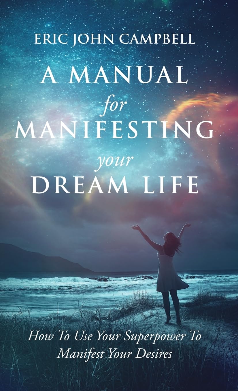A Manual For Manifesting Your Dream Life By Eric John Campbell (Paperback)