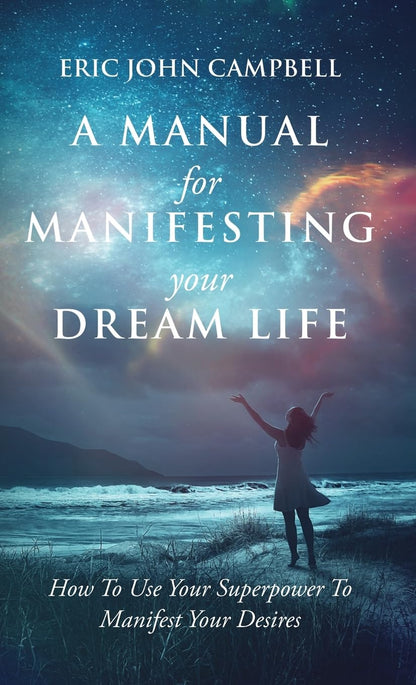 A Manual For Manifesting Your Dream Life By Eric John Campbell (Paperback)