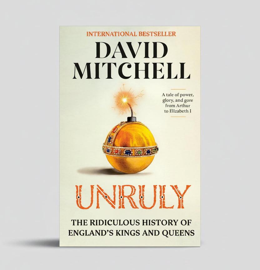 Unruly : The Ridiculous History of England's Kings and Queens By David Mitchell (Paperback)