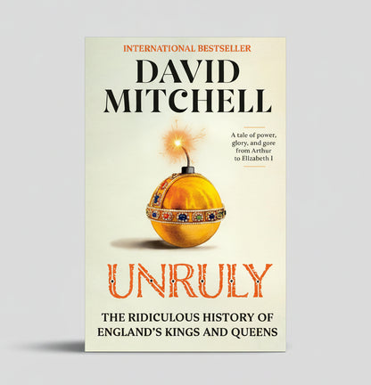 Unruly : The Ridiculous History of England's Kings and Queens By David Mitchell (Paperback)