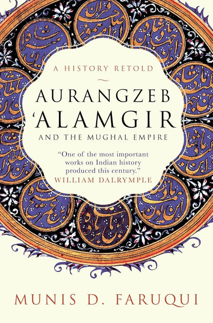 AURANGZEB ALAMGIR AND THE MUGHAL EMPIRE By Munis D. Faruqi (Paperback)