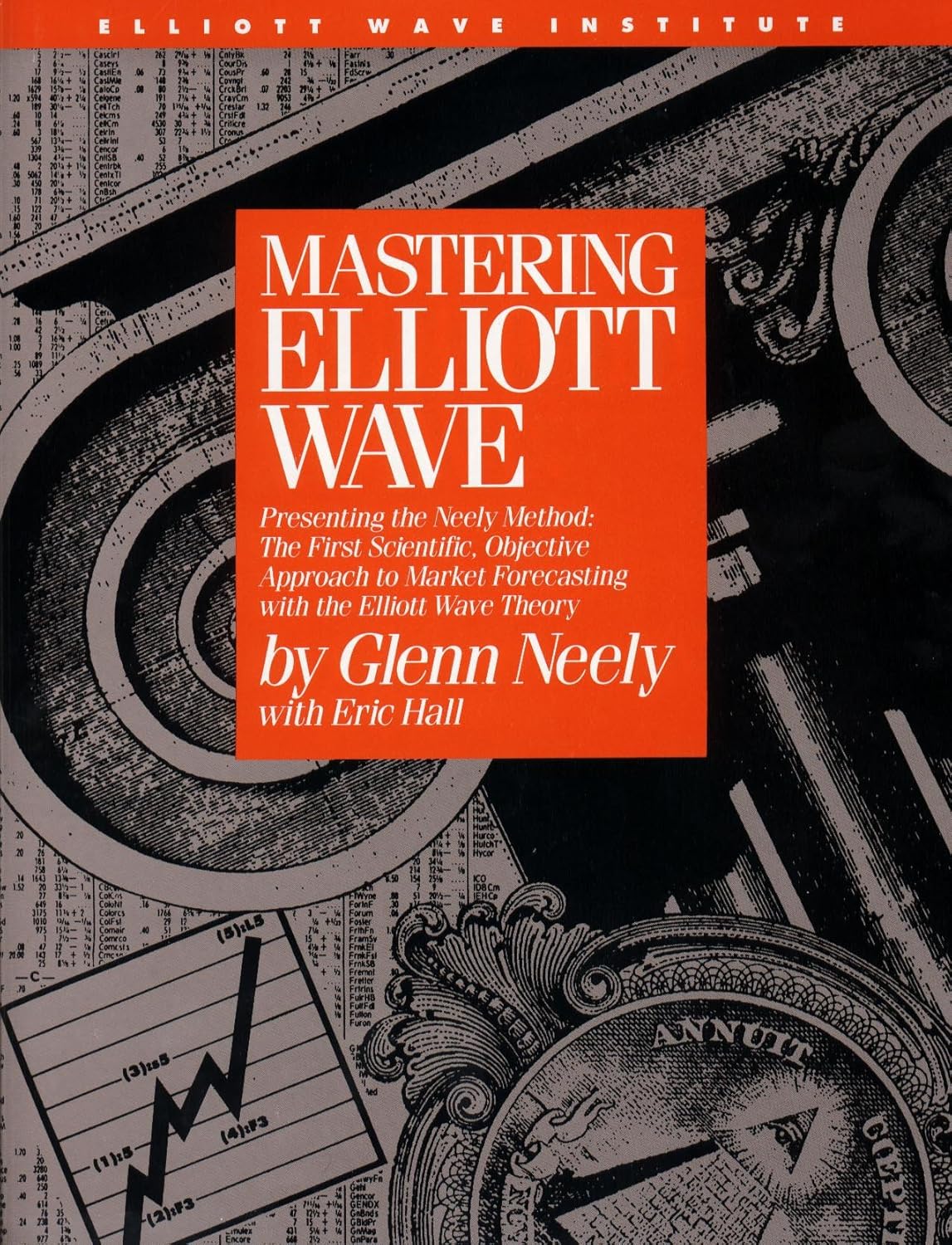 Mastering Elliott Wave: Presenting the Neely Method - The First Scientific Objective Approach to Market Forecasting with the Elliott Wave Theory By Glenn Neely with Eric Hall (Paperback)