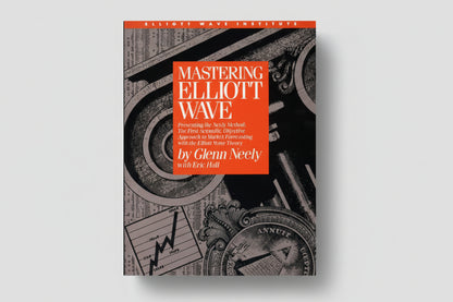 Mastering Elliott Wave: Presenting the Neely Method - The First Scientific Objective Approach to Market Forecasting with the Elliott Wave Theory By Glenn Neely with Eric Hall (Paperback)