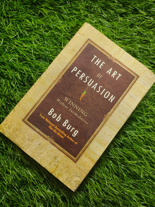 The Art of Persuasion By Bob Burg ( Hardcover )