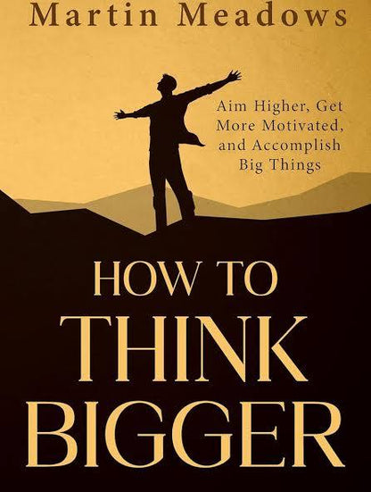 HOW TO THINK BIGGER By Martin Meadows (Paperback)