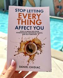 Stop Letting Everything Affect You By Daniel Chidiac