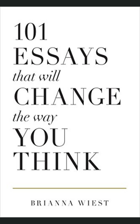 101 ESSAYS THAT WILL CHANGE THE WAY YOU THINK by BRIANNA WIEST