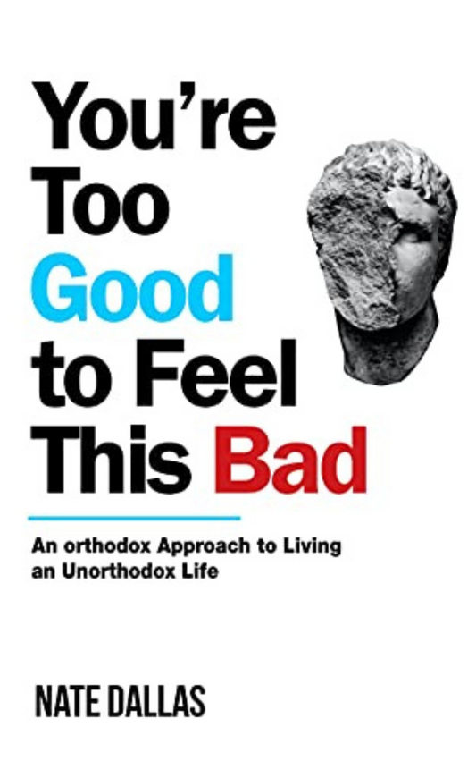 YOU’RE TOO GOOD TO FEEL THIS BAD by NATE DALLAS