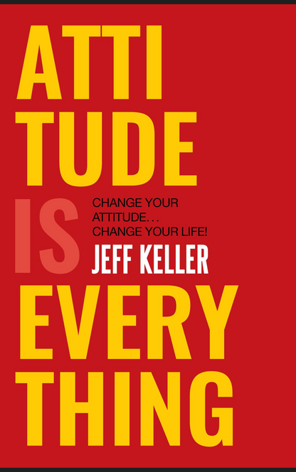 ATTITUDE IS EVERYTHING by JEFF KELLER
