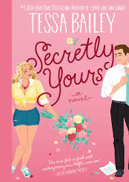SECRETLY YOURS by TESSA BAILEY